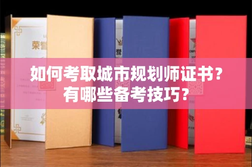 全国如何考取城市规划师证书?有哪些备考技巧?