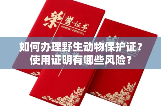 全国如何办理野生动物保护证?使用证明有哪些风险?