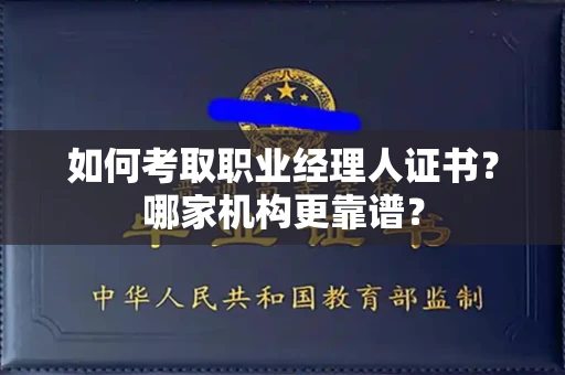 全国如何考取职业经理人证书?哪家机构更靠谱?