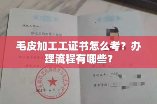 全国毛皮加工工证书怎么考?办理流程有哪些?