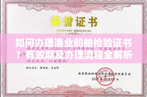 全国如何办理渔业船舶检验证书？有效期及办理流程全解析