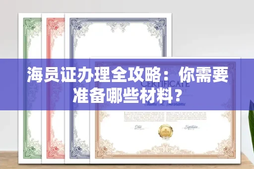 全国海员证办理全攻略:你需要准备哪些材料?