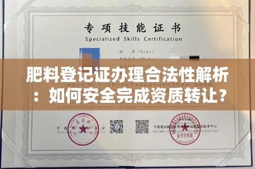 全国肥料登记证办理合法性解析:如何安全完成资质转让?