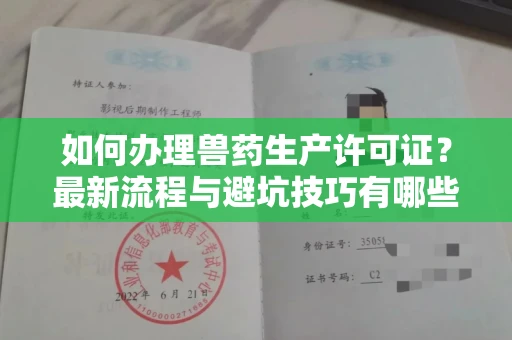 全国如何办理兽药生产许可证?最新流程与避坑技巧有哪些?