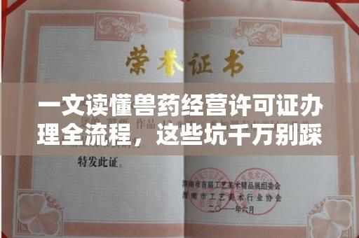 全国一文读懂兽药经营许可证办理全流程,这些坑千万别踩!