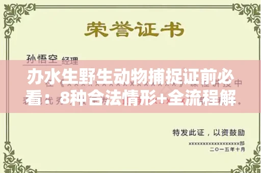全国办水生野生动物捕捉证前必看:8种合法情形+全流程解析