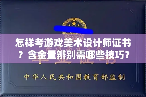 全国怎样考游戏美术设计师证书?含金量辨别需哪些技巧?