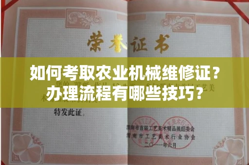 全国如何考取农业机械维修证?办理流程有哪些技巧?