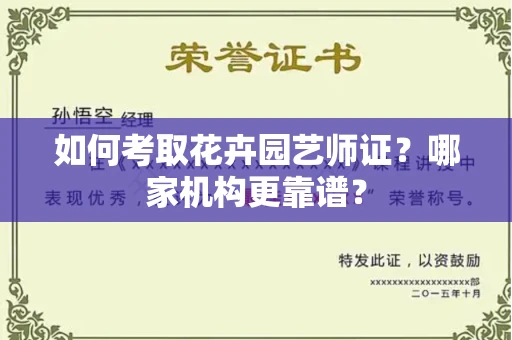 全国如何考取花卉园艺师证?哪家机构更靠谱?